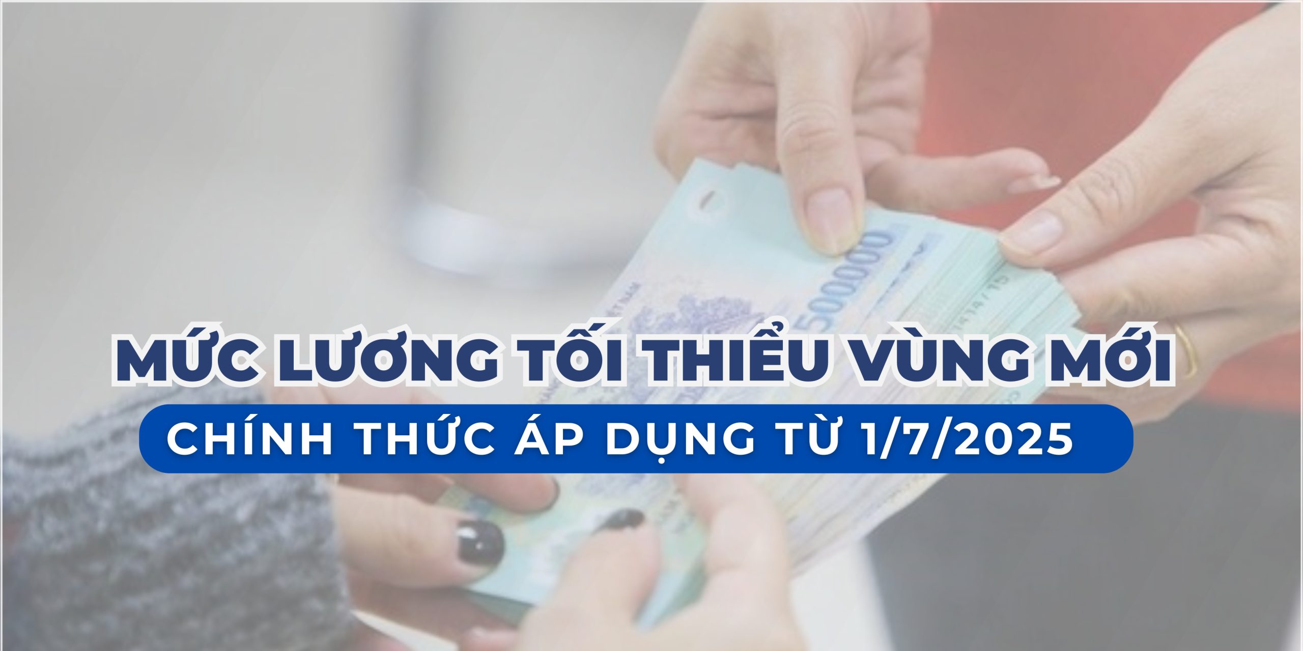MỨC LƯƠNG TỐI THIỂU VÙNG MỚI ÁP DỤNG TỪ 1/7/2025
