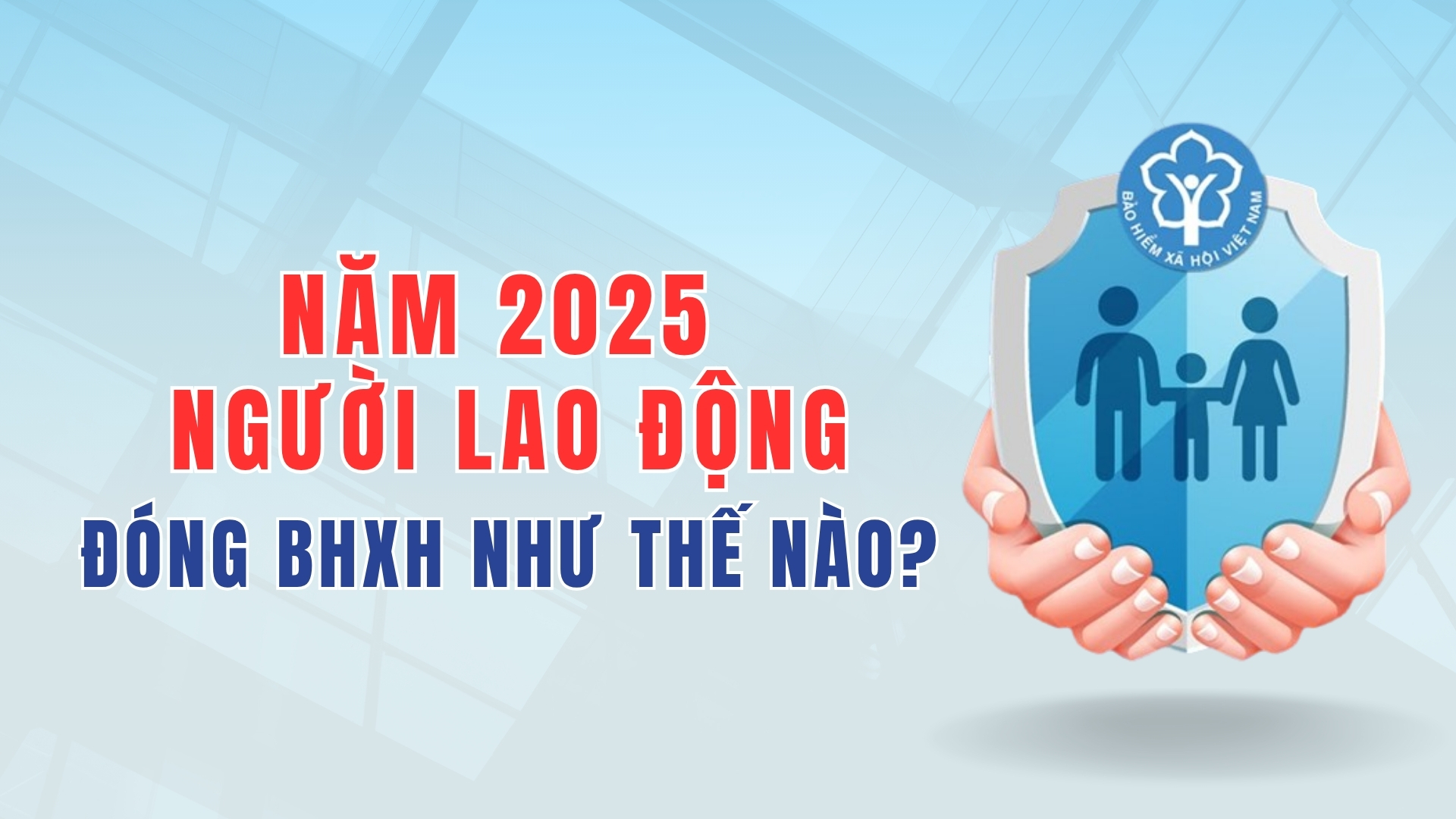 Năm 2025 người lao động đóng BHXH như thế nào