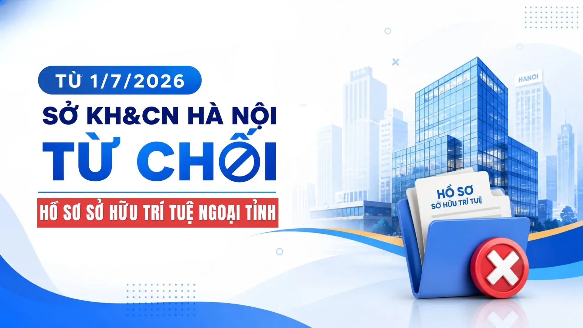 Từ 1/7/2026 Sở KH&CN Hà Nội Chỉ Tiếp Nhận Hồ Sơ Sở Hữu Trí Tuệ Ngoại Tỉnh 