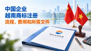 中国企业越南商标注册流程、费用和所需文件